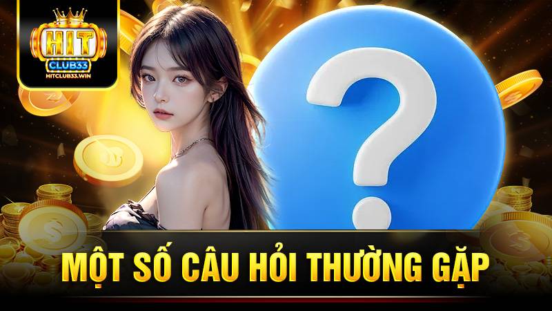 Hitclub 27 Những câu hỏi thường gặp khi chơi game tại Hit Club
